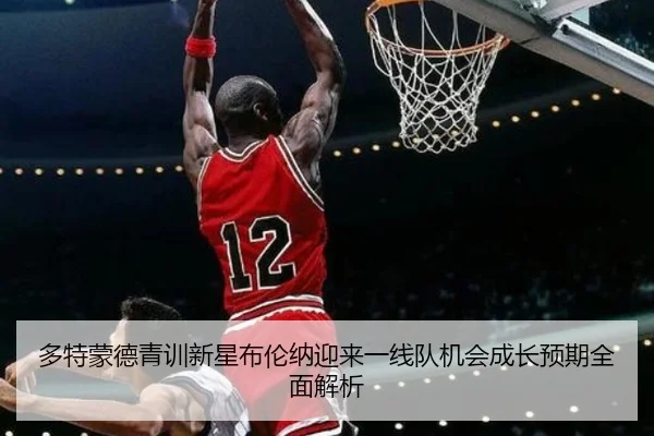 多特蒙德青训新星布伦纳迎来一线队机会成长预期全面解析