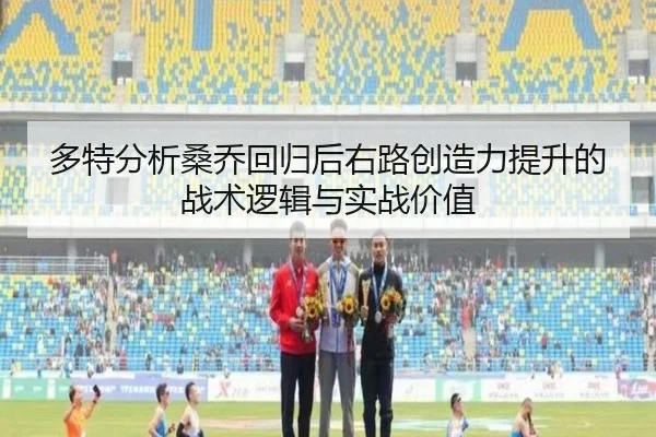多特分析桑乔回归后右路创造力提升的战术逻辑与实战价值
